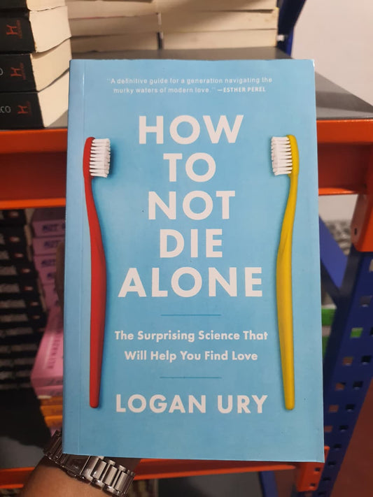 How to Not Die Alone by Logan Ury