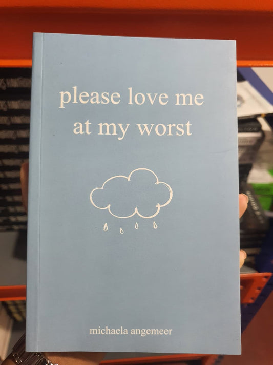 Please Love Me at My Worst by Michaela Angemeer