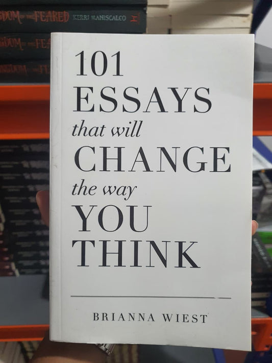 101 Essays That Will Change The Way You Think by Brianna Wiest
