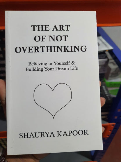 The Art of Not Overthinking by Shaurya Kapoor