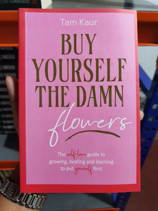 Buy Yourself the Damn Flowers By Tam Kaur