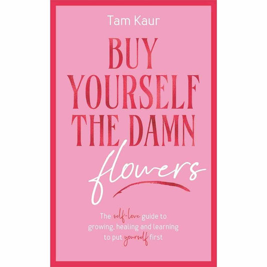 Buy Yourself the Damn Flowers By Tam Kaur