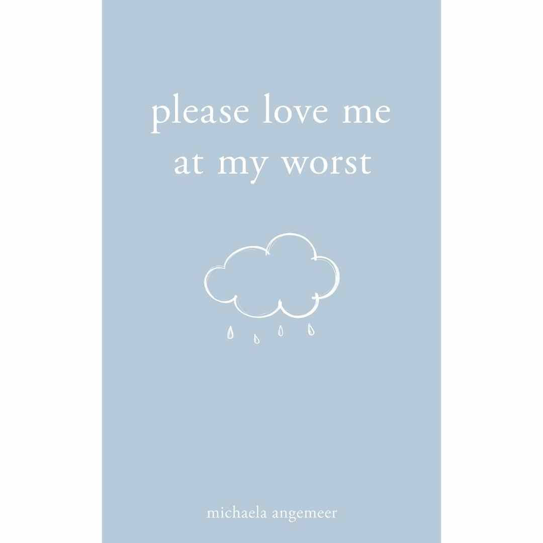 Please Love Me at My Worst by Michaela Angemeer