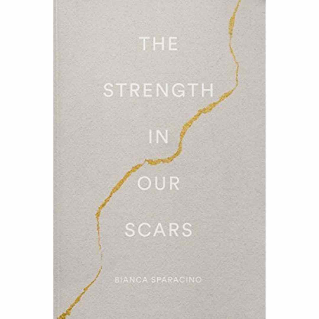 The Strength in Our Scars By Bianca Sparacino