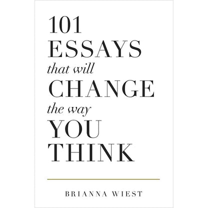 101 Essays That Will Change The Way You Think by Brianna Wiest